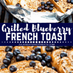 Grilled Blueberry French Toast Collage. Top image of french toast in foil on the grill, bottom image close up of grilled blueberry french toast.