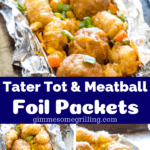 Tater Tot Meatball Foil Packets collage. Three close up images of tater tot meatball foil packets