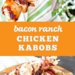Bacon ranch chicken kabobs pinterest collage. Top image of a grilled bacon and chicken kabob, bottom image of a stack of kabobs on a wood block.