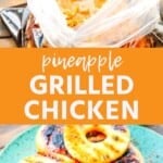 Pineapple grilled chicken pinterest collage. Top image of raw chicken marinading in a bag, bottom image of grilled pineapple chicken on a blue plate.