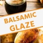 balsamic glaze pinterest collage. Top image of pouring balsamic glaze from a pot into a glass jar, bottom image of glaze on the back of a spoon.
