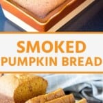 Smoked pumpkin bread pinterest collage. An image of pumpkin bread in a loaf pan and an image of a sliced loaf of pumpkin bread.