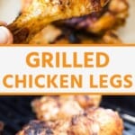 Pinterest Image with photo on top of hand holding chicken legs then a text over lay of grilled chicken legs and a bottom photo showing chicken legs grill grate